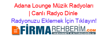 +Adana+Lounge+Müzik+Radyoları+|+Canlı+Radyo+Dinle Radyonuzu+Eklemek+İçin+Tıklayın!
